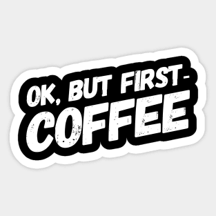 OK, But First-Coffee Sticker